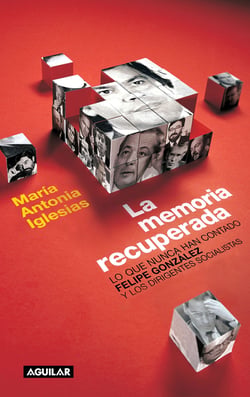 La memoria recuperada - Lo que nunca han contado Felipe González y los dirigentes socialistas