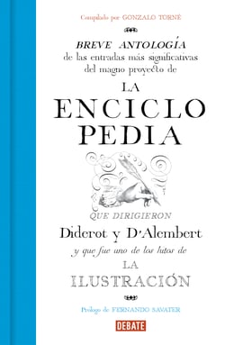 La Enciclopedia - Breve antología de las entradas más significativas del magno proyecto que dirigieron Diderot y D'Alembert.