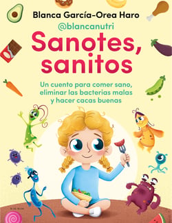 Sanotes, sanitos - Un cuento para comer sano, eliminar las bacterias malas y hacer cacas buenas