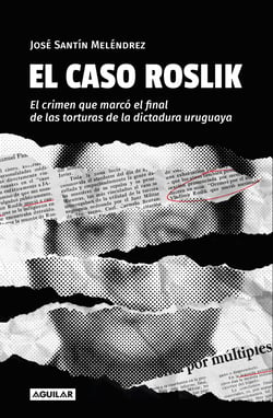 El caso Roslik - El crimen que marcó el final de las torturas de la dictadura uruguaya