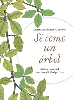 Sé como un árbol - Sabiduría natural para una felicidad perenne