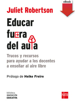 Educar fuera del aula - Trucos y recursos para ayudar a los docentes a enseñar al aire libre