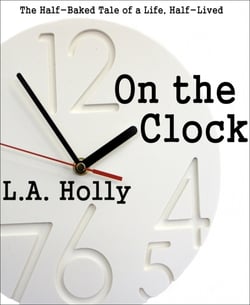 On the Clock - The Half-Baked Tale of a Life, Half-Lived