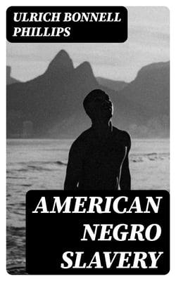 American Negro Slavery - A Survey of the Supply, Employment and Control of Negro Labor as Determined by the Plantation Regime