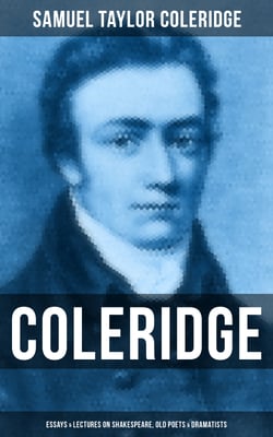 COLERIDGE: Essays &amp; Lectures on Shakespeare, Old Poets &amp; Dramatists - With Introductory Matter on Poems and Plays