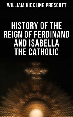 History of the Reign of Ferdinand and Isabella the Catholic - All 3 Volumes
