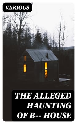 The Alleged Haunting of B—— House - Including a Journal Kept During the Tenancy of Colonel Lemesurier Taylor