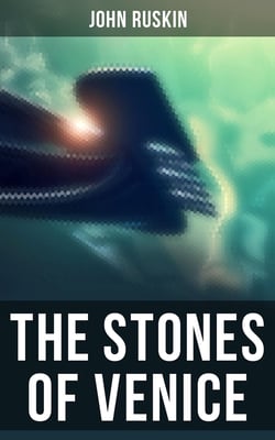 The Stones of Venice - Study of Venetian Architecture