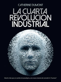La cuarta revolución industrial - Mucho más que un cambio de paradigma, una nueva manera de concebir lo "humano"