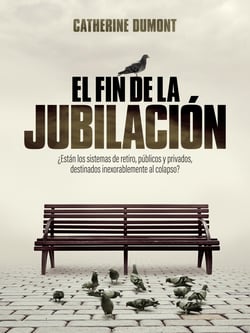 El fin de la jubilación - ¿Están los sistemas de retiro, públicos y privados, destinados inexorablemente al colapso?