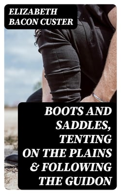 Boots and Saddles, Tenting on the Plains &amp; Following the Guidon
