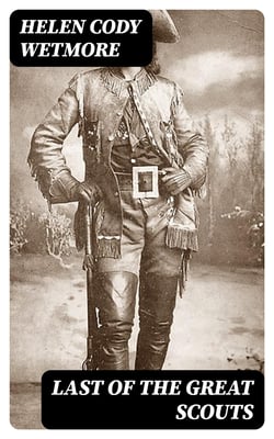 Last of the Great Scouts - The Life Story of William F. Cody ["Buffalo Bill"]
