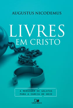 Livres em Cristo - A mensagem de Gálatas para a igreja de hoje