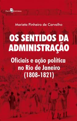 Os Sentidos da Administração - Oficiais e Ação Política no Rio de Janeiro (1808-1821)