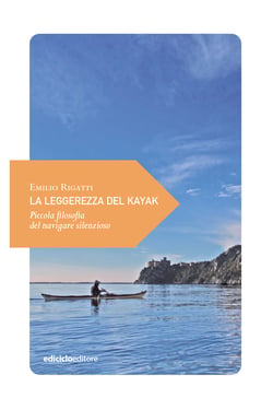 La leggerezza del kayak - Piccola filosofia del navigare silenzioso