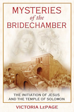 Mysteries of the Bridechamber - The Initiation of Jesus and the Temple of Solomon