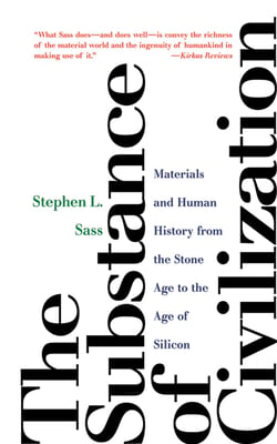 The Substance of Civilization - Materials and Human History from the Stone Age to the Age of Silicon