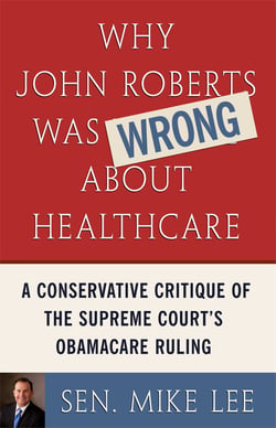 Why John Roberts Was Wrong About Healthcare - A Conservative Critique of The Supreme Court's Obamacare Ruling