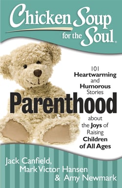 Chicken Soup for the Soul: Parenthood - 101 Heartwarming and Humorous Stories about the Joys of Raising Children of All Ages