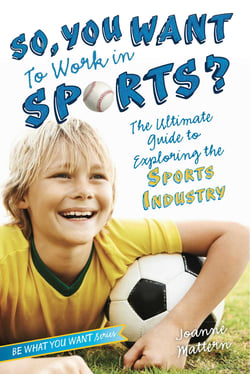 So, You Want to Work in Sports? - The Ultimate Guide to Exploring the Sports Industry