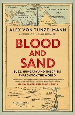 Blood and Sand - Suez, Hungary and the Crisis That Shook the World