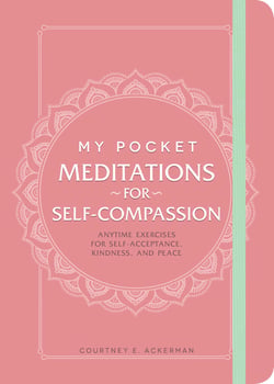 My Pocket Meditations for Self-Compassion - Anytime Exercises for Self-Acceptance, Kindness, and Peace