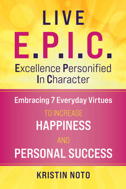 Live E.P.I.C. - Embracing 7 Everyday Virtues to Increase Happiness and Personal Success