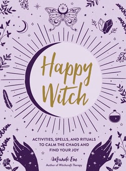 Happy Witch - Activities, Spells, and Rituals to Calm the Chaos and Find Your Joy