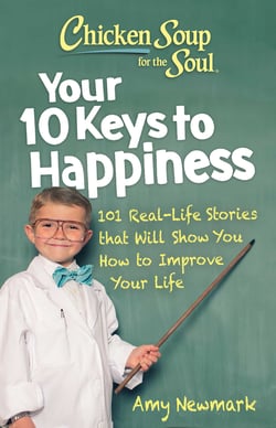 Chicken Soup for the Soul: Your 10 Keys to Happiness - 101 Real-Life Stories that Will Show You How to Improve Your Life
