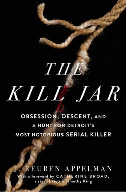 The Kill Jar - Obsession, Descent, and a Hunt for Detroit's Most Notorious Serial Killer