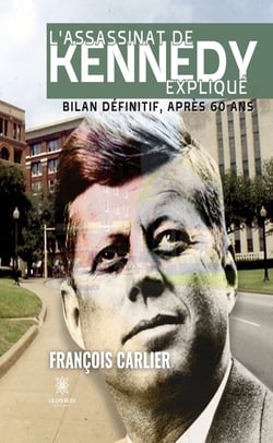 L’assassinat de Kennedy expliqué - Bilan définitif, après 60 ans
