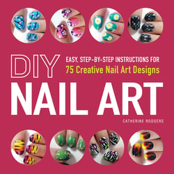 DIY Nail Art - Easy, Step-by-Step Instructions for 75 Creative Nail Art Designs