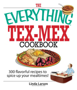 The Everything Tex-Mex Cookbook - 300 Flavorful Recipes to Spice Up Your Mealtimes!