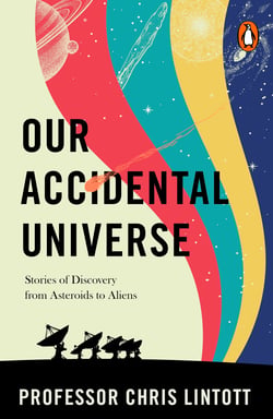 Our Accidental Universe - Stories of Discovery from Asteroids to Aliens