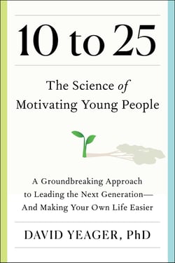 10 to 25 - The Science of Motivating Young People: A Groundbreaking Approach to Leading the Next Generation—And Making Your Own Life Easier