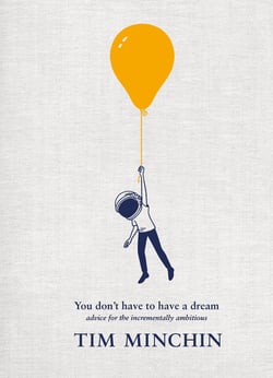 You Don't Have To Have A Dream - Advice for the Incrementally Ambitious: The Instant Sunday Times Bestseller
