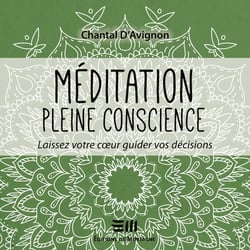Méditation pleine conscience - Tome 3 - Laissez votre coeur guider vos décisions