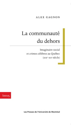 La communauté du dehors - Imaginaire social et crimes célèbres au Québec (XIXe-XXe siècle)