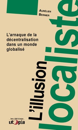 L'illusion localiste - L’arnaque de la décentralisation dans un monde globalisé