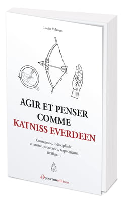 Agir et penser comme Katniss Everdeen : Courageuse, indisciplinee, attentive, protectrice, respectueuse, stratège...