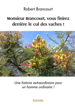 Monsieur Brancourt, vous finirez derrière le cul des vaches ! : Une histoire extraordinaire pour un homme ordinaire !