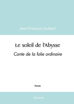 Le soleil de l'Abysse : Conte de la folie ordinaire