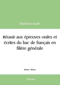 Réussir aux épreuves orales et écrites du bac de français en filière générale