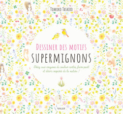 Dessiner des motifs supermignons : Créez aux crayons de couleur cartes, faire-part et décors inspirés de la nature !