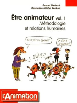 être animateur volume 1 - méthodologie et relations humaines