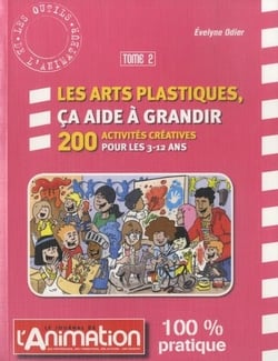 Les arts plastiques ça aide à grandir volume 2 - 200 activites créatives pour les 3-12 ans
