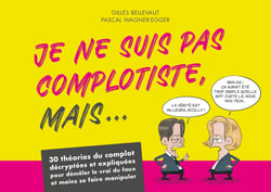 Je ne suis pas complotiste, mais... 30 théories du complot décryptées et expliquées pour démêler le vrai du faux et moins se faire manipuler