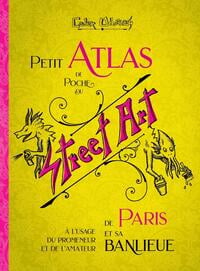 Petit atlas de poche du Street Art de Paris et sa banlieue : À l'usage du promeneur et de l'amateur