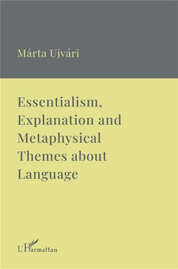 Essentialism, explanation and metaphysical themes about language : A collection of essays