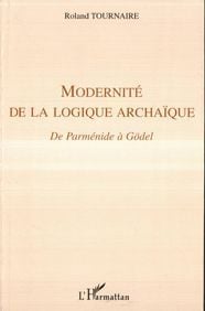 Modernité de la logique archaïque - de Parménide à Gödel